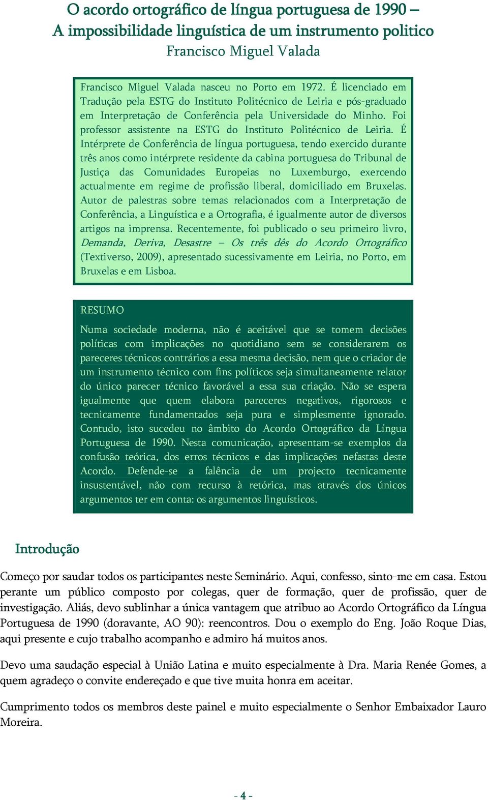 Foi professor assistente na ESTG do Instituto Politécnico de Leiria.