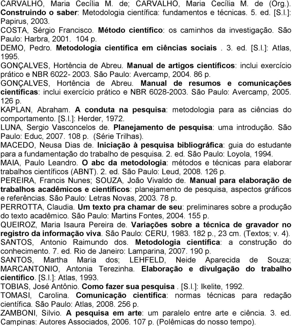 Manual de artigos científicos: inclui exercício prático e NBR 6022-2003. São Paulo: Avercamp, 2004. 86 p. GONÇALVES, Hortência de Abreu.