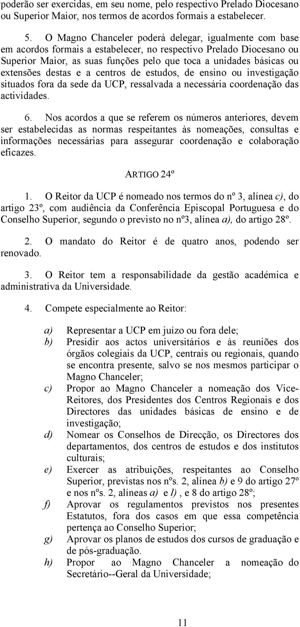 extensões destas e a centros de estudos, de ensino ou investigação situados fora da sede da UCP, ressalvada a necessária coordenação das actividades. 6.