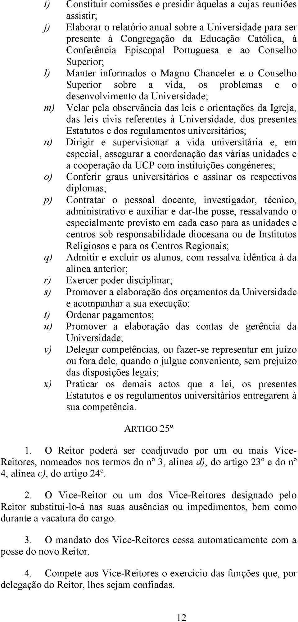 orientações da Igreja, das leis civis referentes à Universidade, dos presentes Estatutos e dos regulamentos universitários; n) Dirigir e supervisionar a vida universitária e, em especial, assegurar a