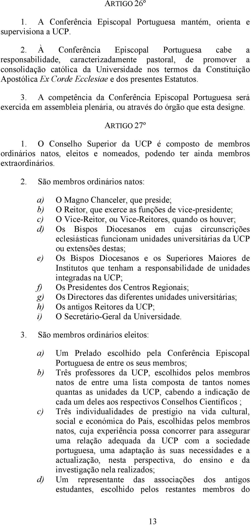 À Conferência Episcopal Portuguesa cabe a responsabilidade, caracterizadamente pastoral, de promover a consolidação católica da Universidade nos termos da Constituição Apostólica Ex Corde Ecclesiae e