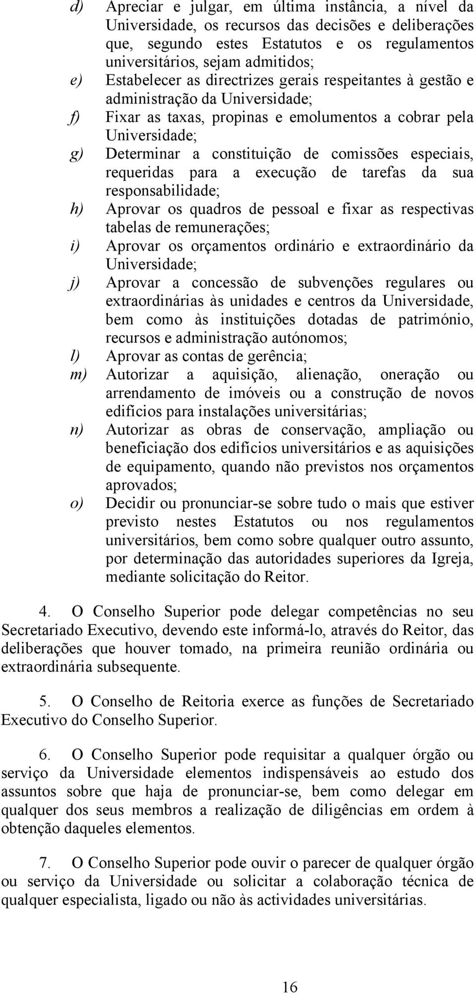 comissões especiais, requeridas para a execução de tarefas da sua responsabilidade; h) Aprovar os quadros de pessoal e fixar as respectivas tabelas de remunerações; i) Aprovar os orçamentos ordinário