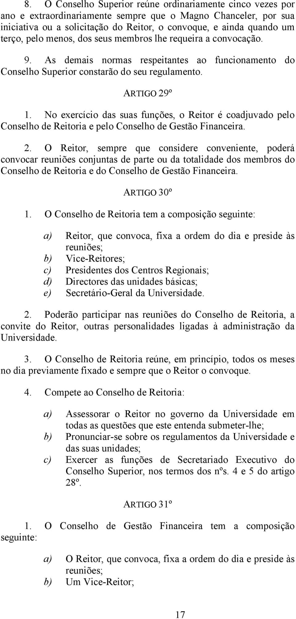 No exercício das suas funções, o Reitor é coadjuvado pelo Conselho de Reitoria e pelo Conselho de Gestão Financeira. 2.