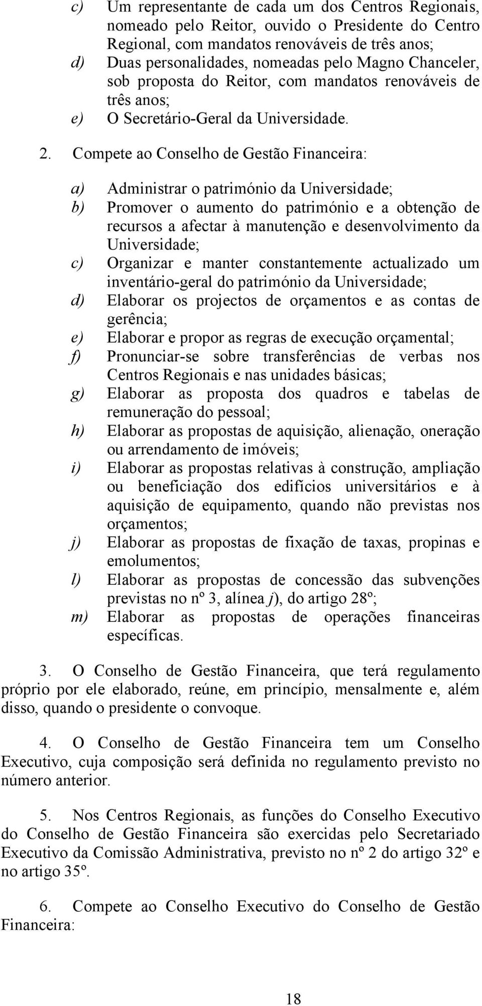 Compete ao Conselho de Gestão Financeira: a) Administrar o património da Universidade; b) Promover o aumento do património e a obtenção de recursos a afectar à manutenção e desenvolvimento da