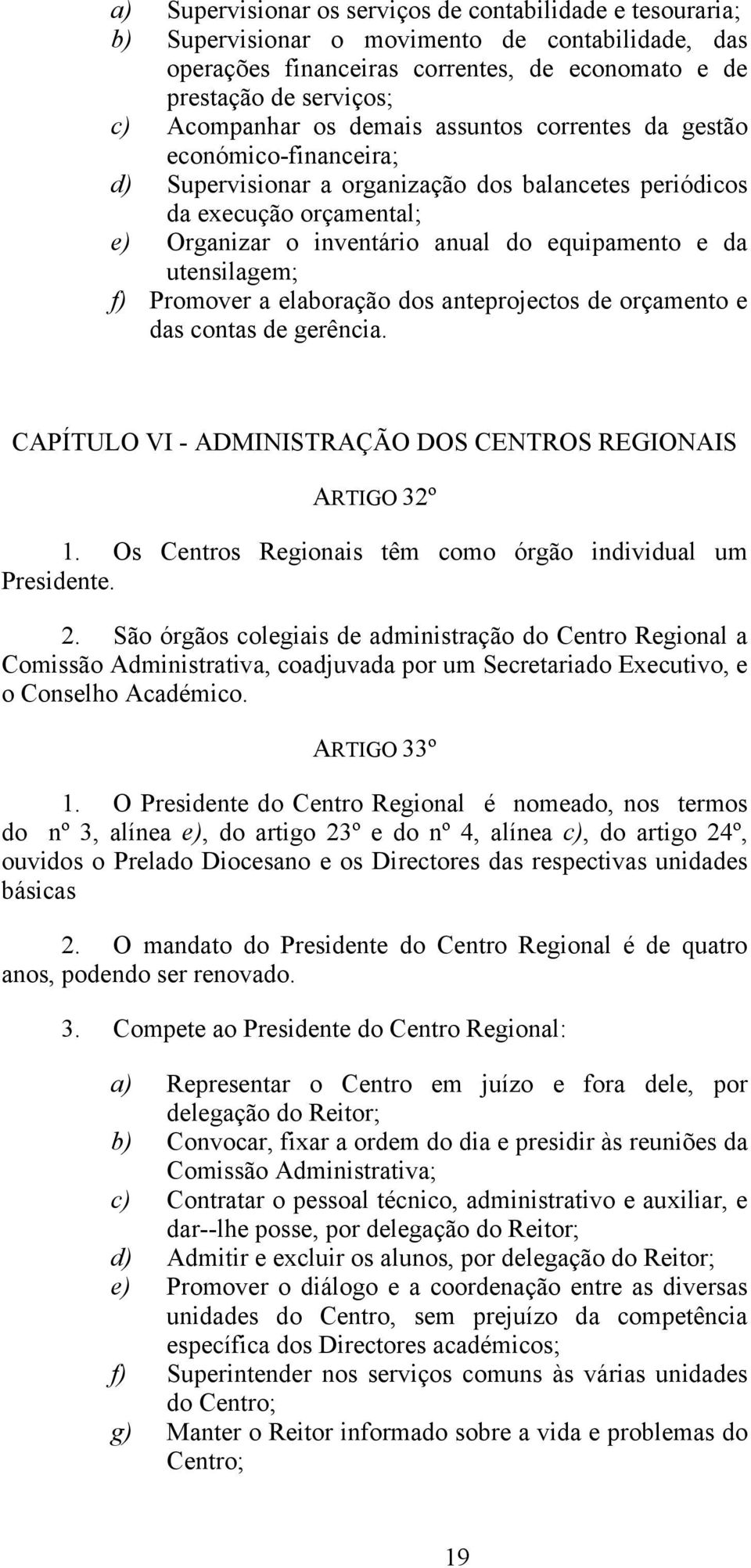 utensilagem; f) Promover a elaboração dos anteprojectos de orçamento e das contas de gerência. CAPÍTULO VI - ADMINISTRAÇÃO DOS CENTROS REGIONAIS ARTIGO 32º 1.