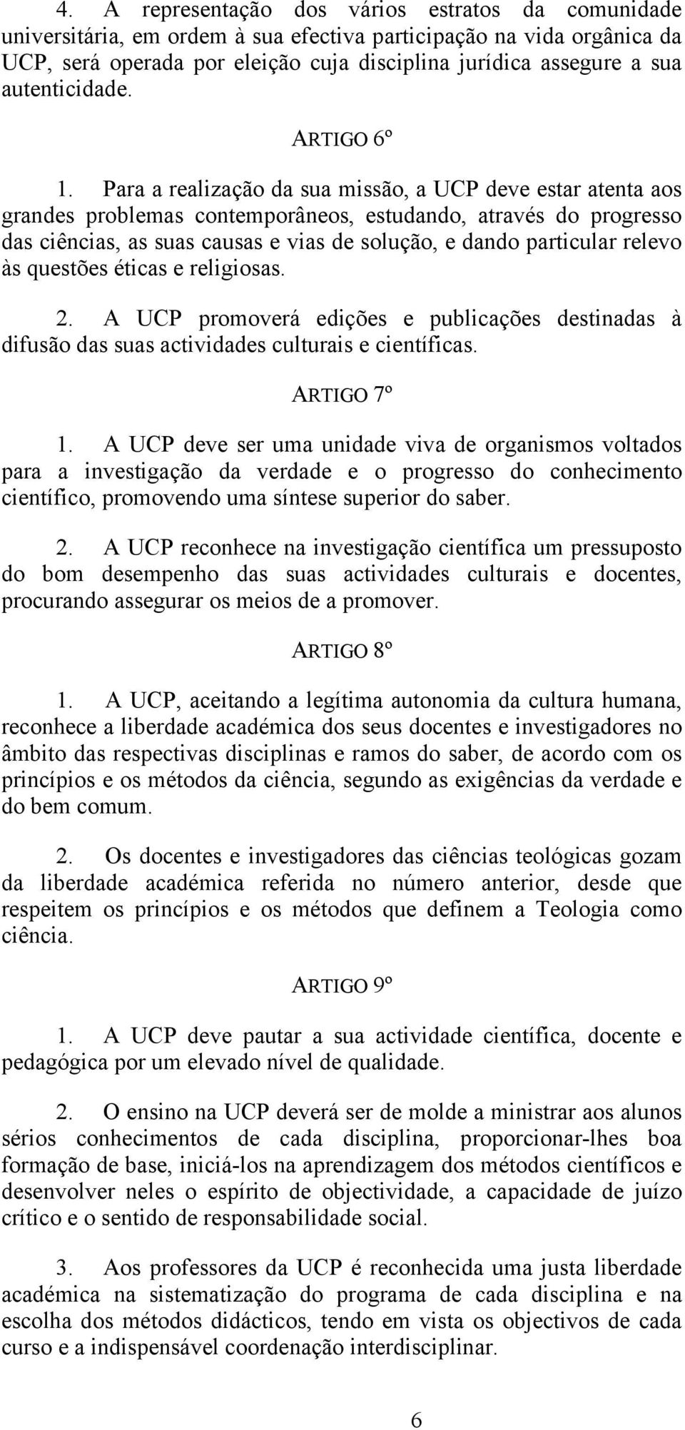 Para a realização da sua missão, a UCP deve estar atenta aos grandes problemas contemporâneos, estudando, através do progresso das ciências, as suas causas e vias de solução, e dando particular