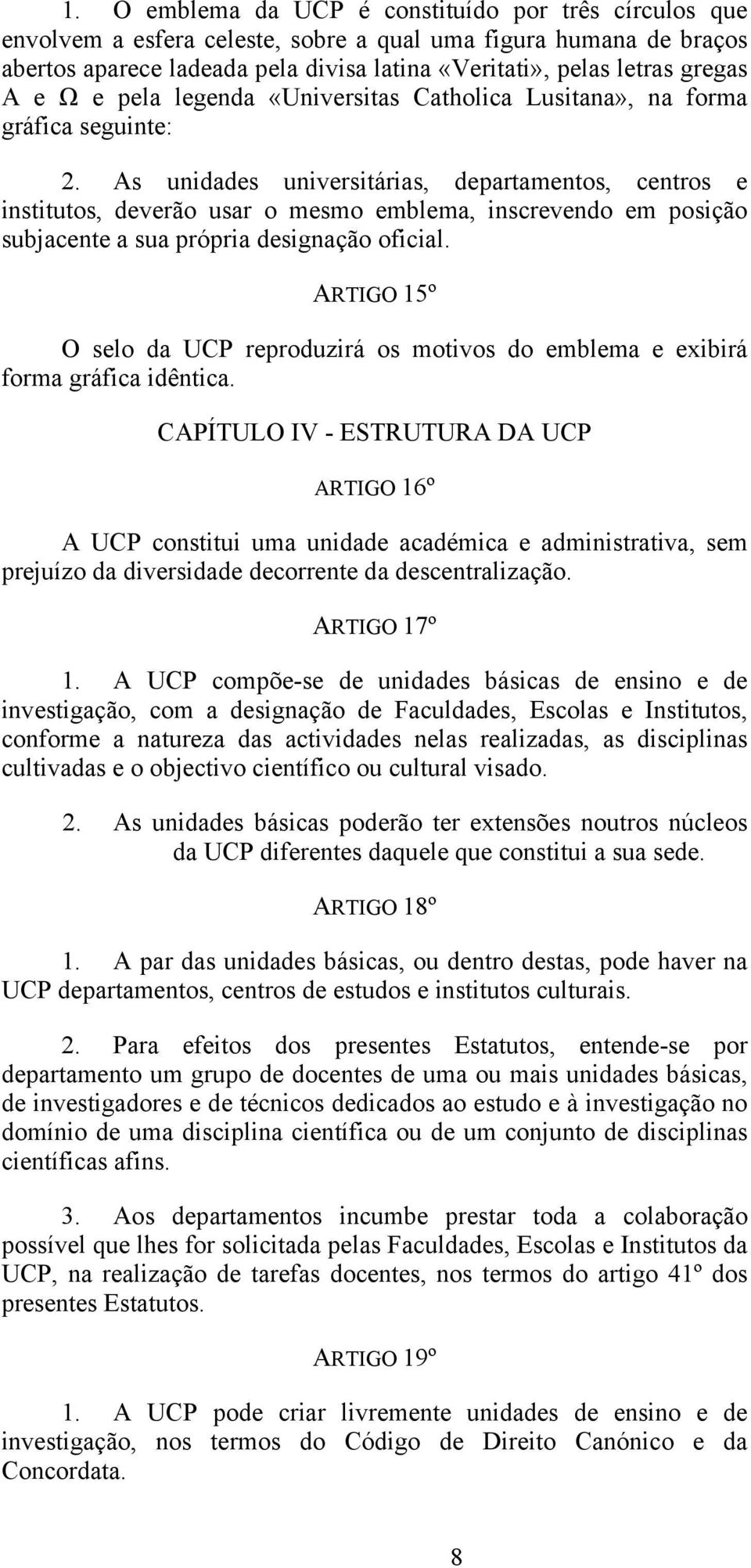 As unidades universitárias, departamentos, centros e institutos, deverão usar o mesmo emblema, inscrevendo em posição subjacente a sua própria designação oficial.