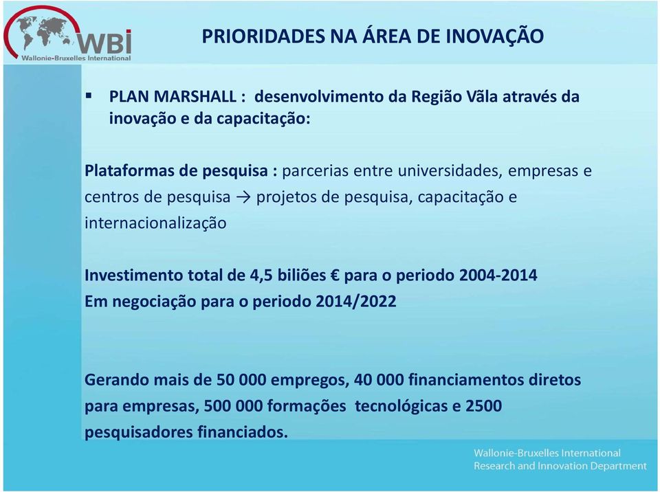 internacionalização Investimento total de 4,5 biliões para o periodo 2004-2014 Em negociação para o periodo 2014/2022 Gerando