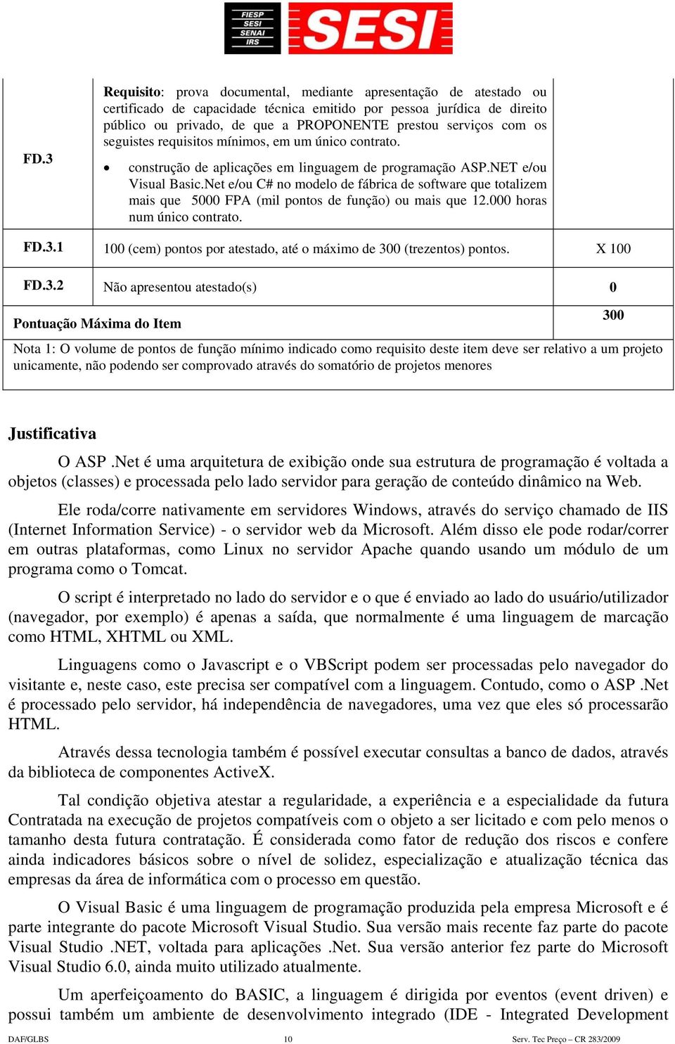 Net e/ou C# no modelo de fábrica de software que totalizem mais que 5000 FPA (mil pontos de função) ou mais que 12.000 horas num único contrato. FD.3.