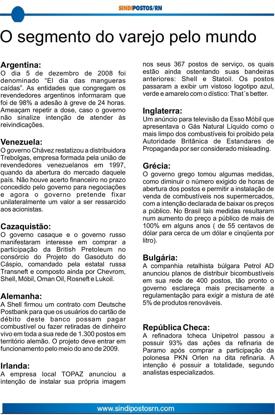 Venezuela: O governo Chávez restatizou a distribuidora Trebolgas, empresa formada pela união de revendedores venezuelanos em 1997, quando da abertura do mercado daquele país.