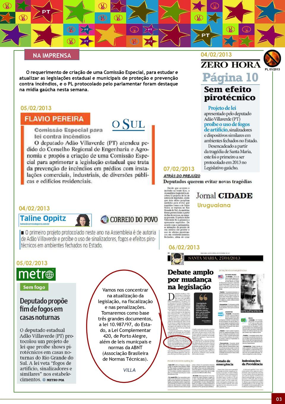 05/02/2013 07/02/2013 04/02/2013 Uruguaiana 06/02/2013 05/02/2013 Vamos nos concentrar na atualização da legislação, na fiscalização e nas penalizações.