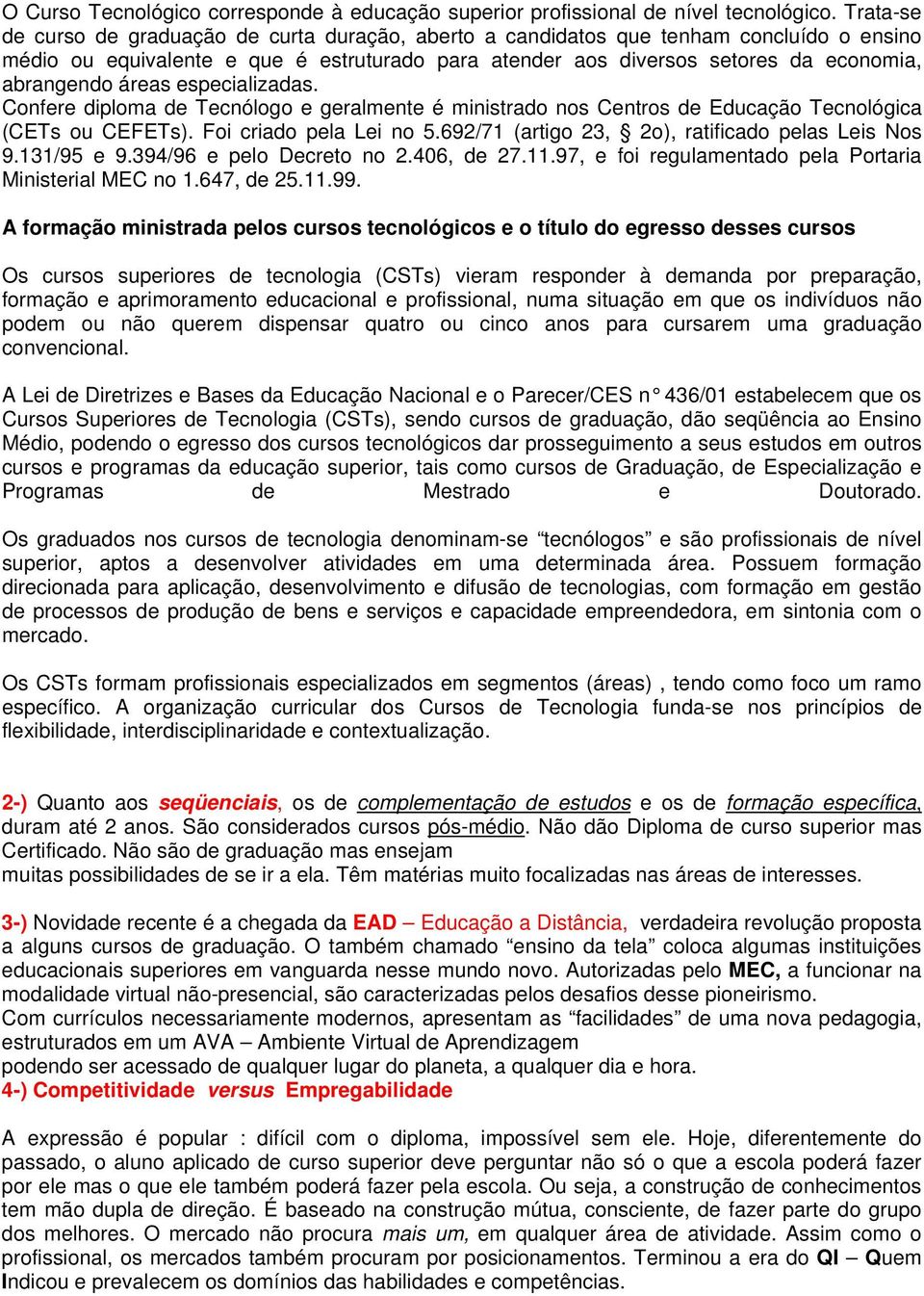 áreas especializadas. Confere diploma de Tecnólogo e geralmente é ministrado nos Centros de Educação Tecnológica (CETs ou CEFETs). Foi criado pela Lei no 5.