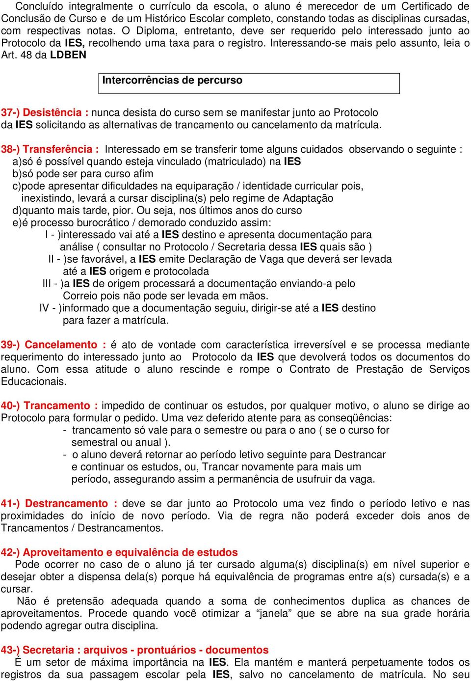 48 da LDBEN Intercorrências de percurso 37-) Desistência : nunca desista do curso sem se manifestar junto ao Protocolo da IES solicitando as alternativas de trancamento ou cancelamento da matrícula.