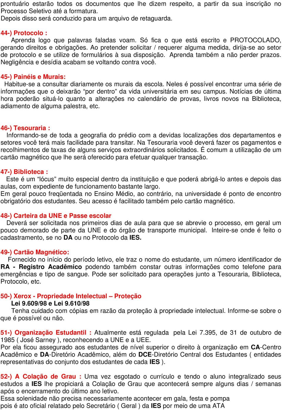 Ao pretender solicitar / requerer alguma medida, dirija-se ao setor de protocolo e se utilize de formulários à sua disposição. Aprenda também a não perder prazos.