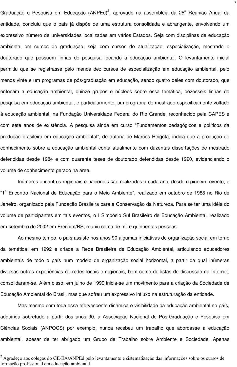 Seja com disciplinas de educação ambiental em cursos de graduação; seja com cursos de atualização, especialização, mestrado e doutorado que possuem linhas de pesquisa focando a educação ambiental.