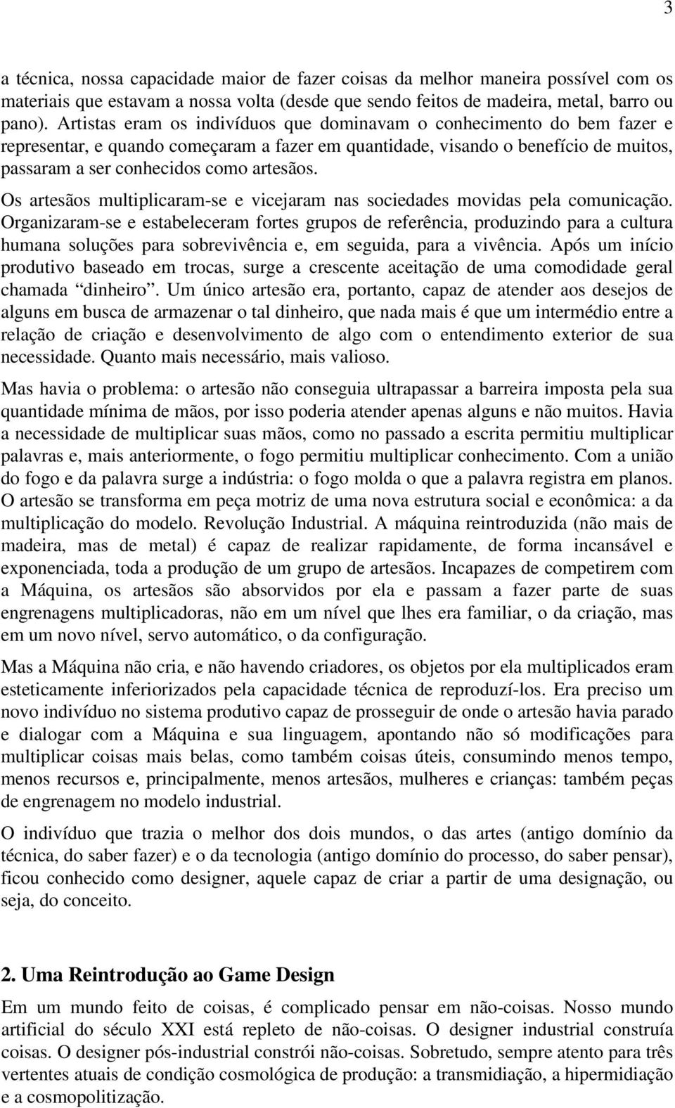 Os artesãos multiplicaram-se e vicejaram nas sociedades movidas pela comunicação.