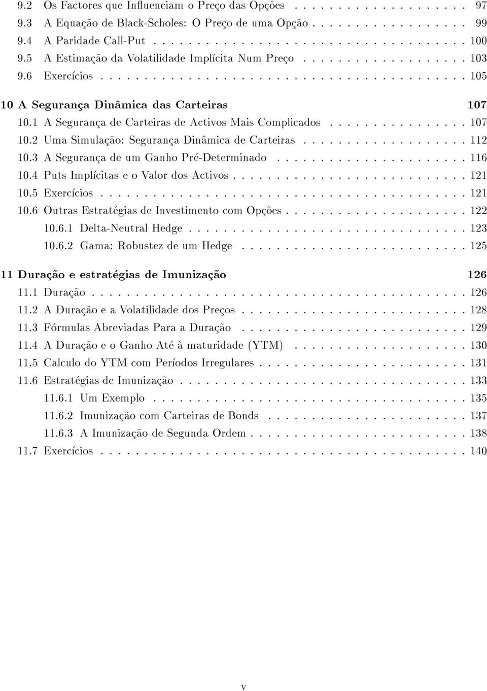 3ASegurancadeumGanhoPre-Determinado...116 10.5Exerccios...121 107 11Durac~aoeestrategiasdeImunizac~ao 10.6OutrasEstrategiasdeInvestimentocomOpc~oes...122 10.6.2Gama:RobustezdeumHedge...125 10.6.1Delta-NeutralHedge.