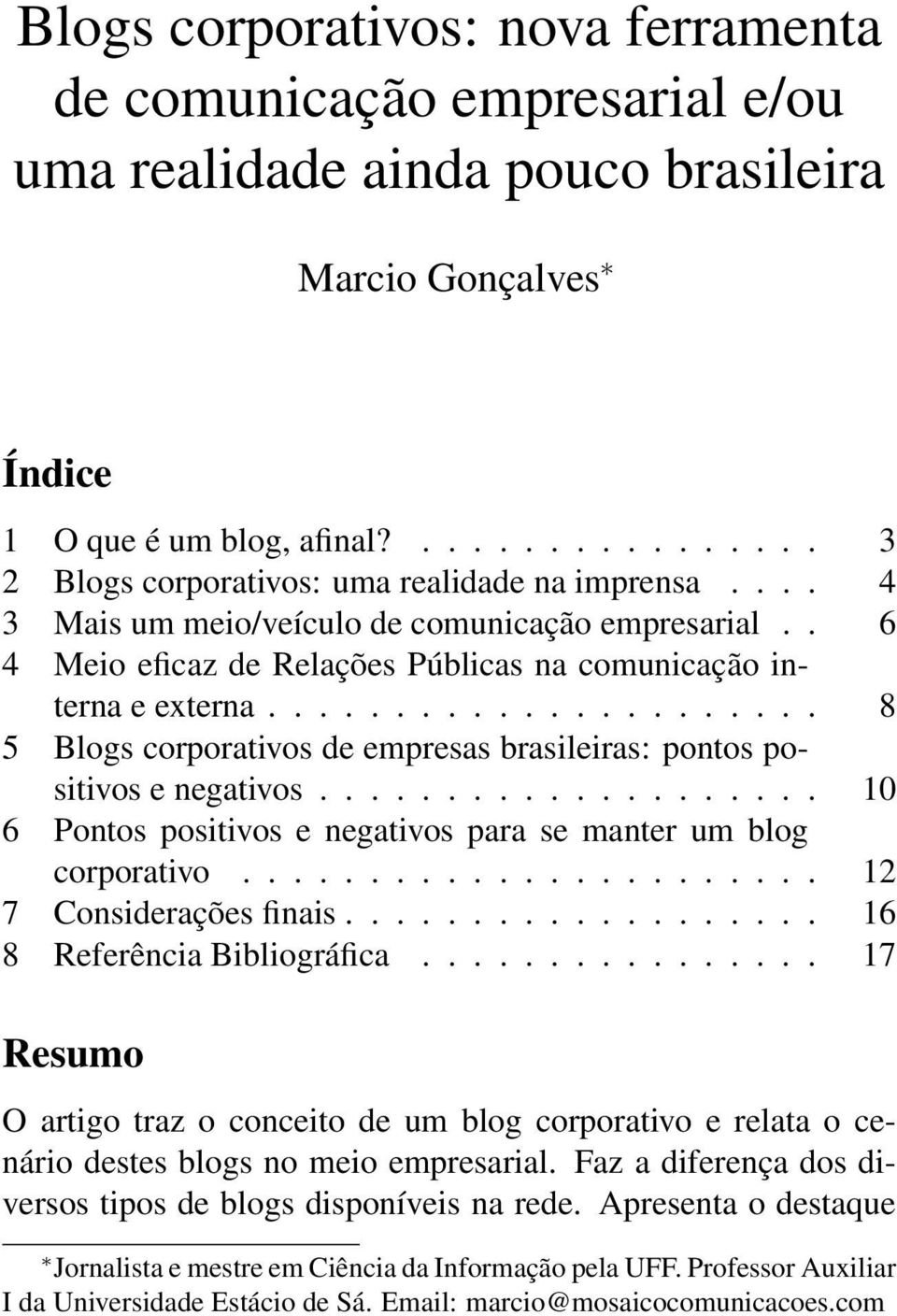 ..................... 8 5 Blogs corporativos de empresas brasileiras: pontos positivos e negativos.................... 10 6 Pontos positivos e negativos para se manter um blog corporativo.