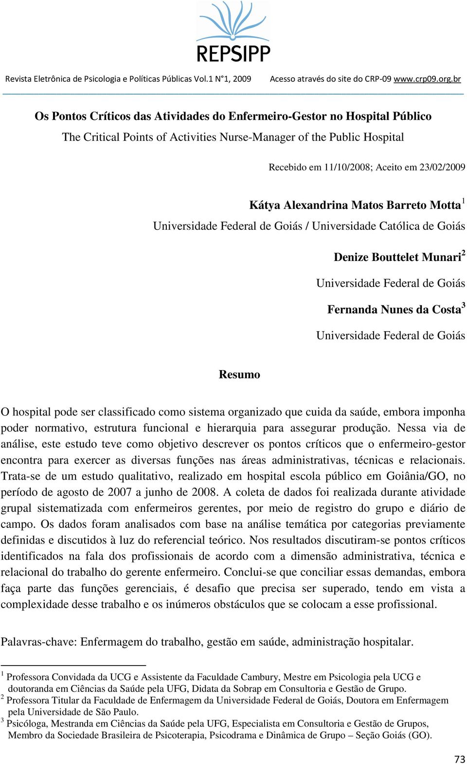 de Goiás Resumo O hospital pode ser classificado como sistema organizado que cuida da saúde, embora imponha poder normativo, estrutura funcional e hierarquia para assegurar produção.