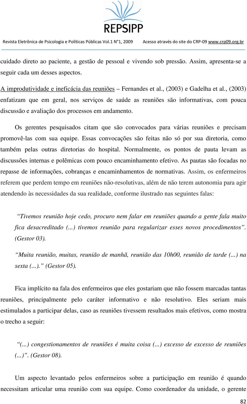 Os gerentes pesquisados citam que são convocados para várias reuniões e precisam promovê-las com sua equipe.