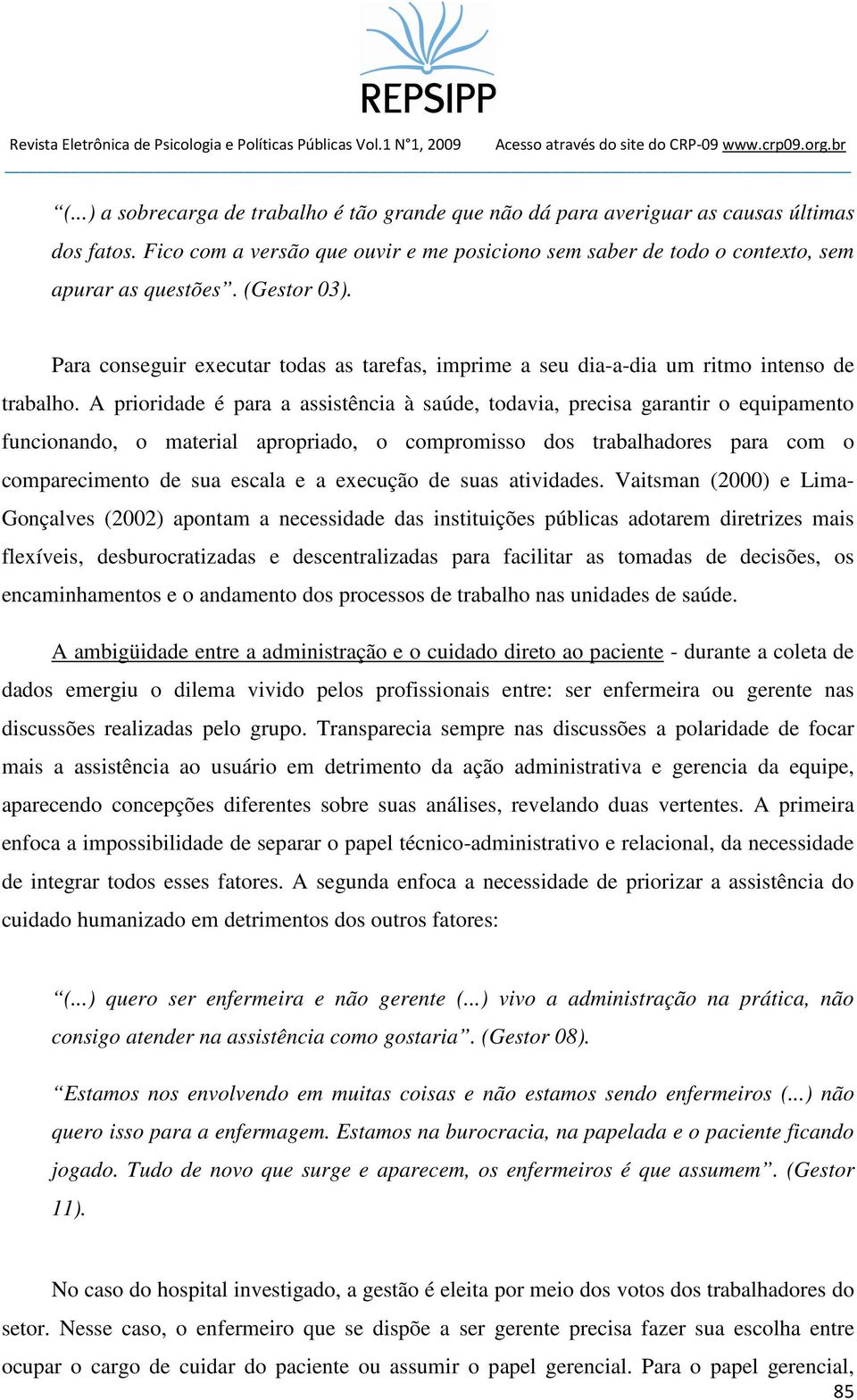 A prioridade é para a assistência à saúde, todavia, precisa garantir o equipamento funcionando, o material apropriado, o compromisso dos trabalhadores para com o comparecimento de sua escala e a