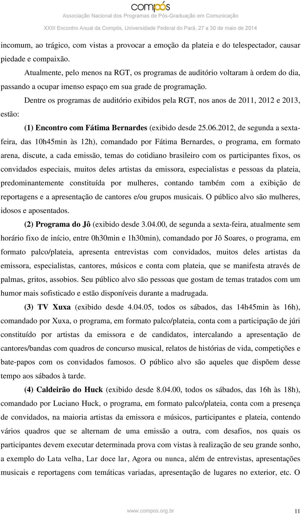 Dentre os programas de auditório exibidos pela RGT, nos anos de 2011, 2012 e 2013, estão: (1) Encontro com Fátima Bernardes (exibido desde 25.06.