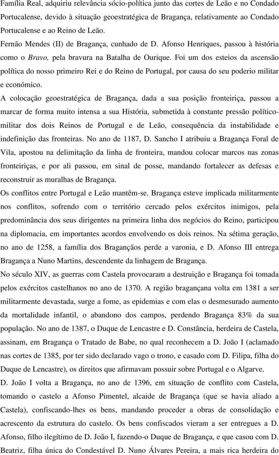 Foi um dos esteios da ascensão política do nosso primeiro Rei e do Reino de Portugal, por causa do seu poderio militar e económico.