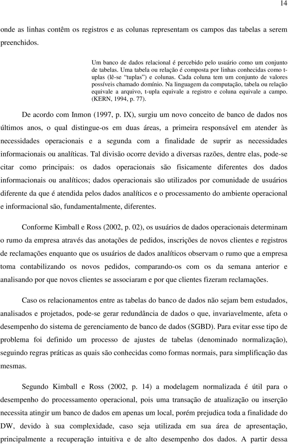 Na linguagem da computação, tabela ou relação equivale a arquivo, t-upla equivale a registro e coluna equivale a campo. (KERN, 1994, p. 77). De acordo com Inmon (1997, p.