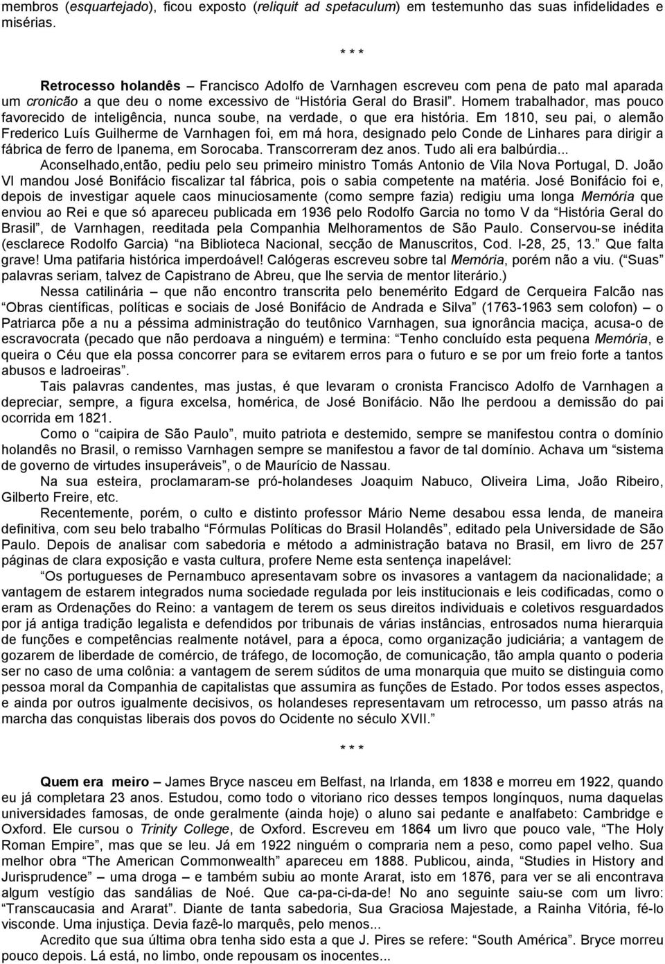 Homem trabalhador, mas pouco favorecido de inteligência, nunca soube, na verdade, o que era história.