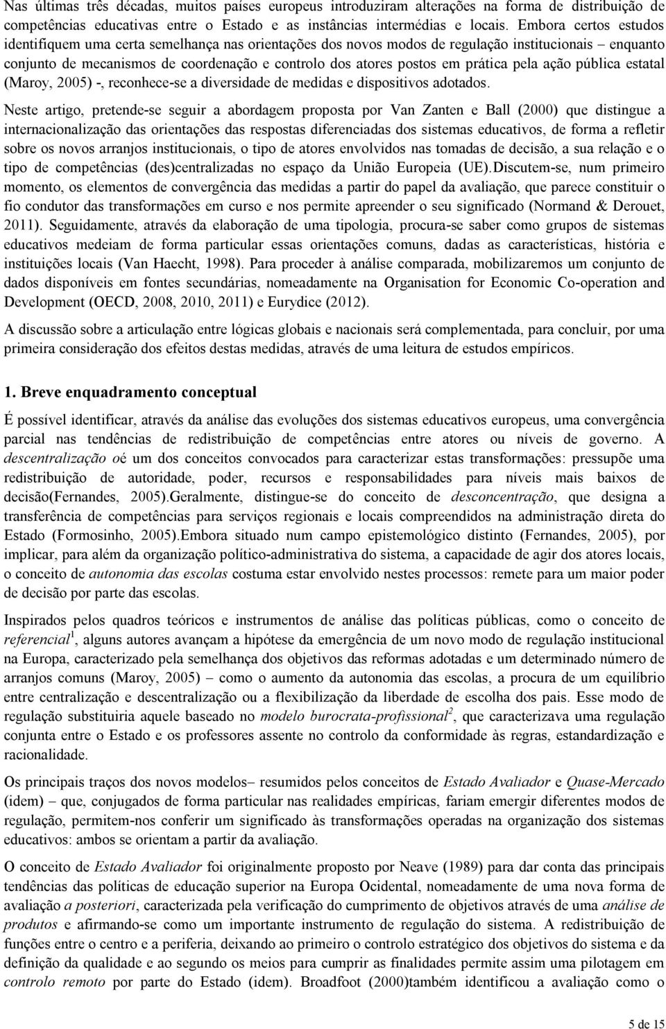 prática pela ação pública estatal (Maroy, 2005) -, reconhece-se a diversidade de medidas e dispositivos adotados.