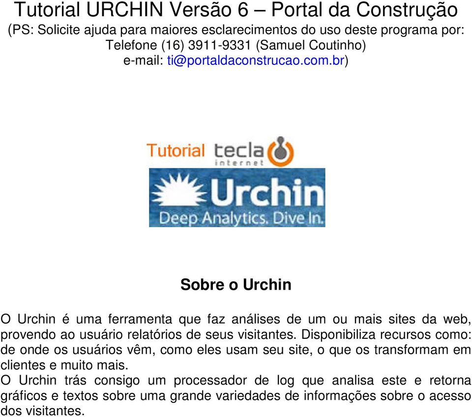 br) Sobre o Urchin O Urchin é uma ferramenta que faz análises de um ou mais sites da web, provendo ao usuário relatórios de seus visitantes.