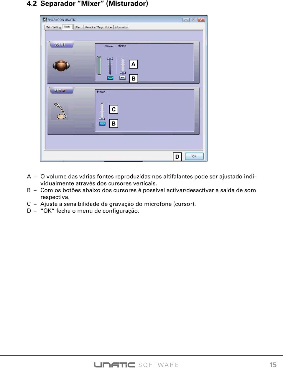 B Com os botões abaixo dos cursores é possível activar/desactivar a saída de som