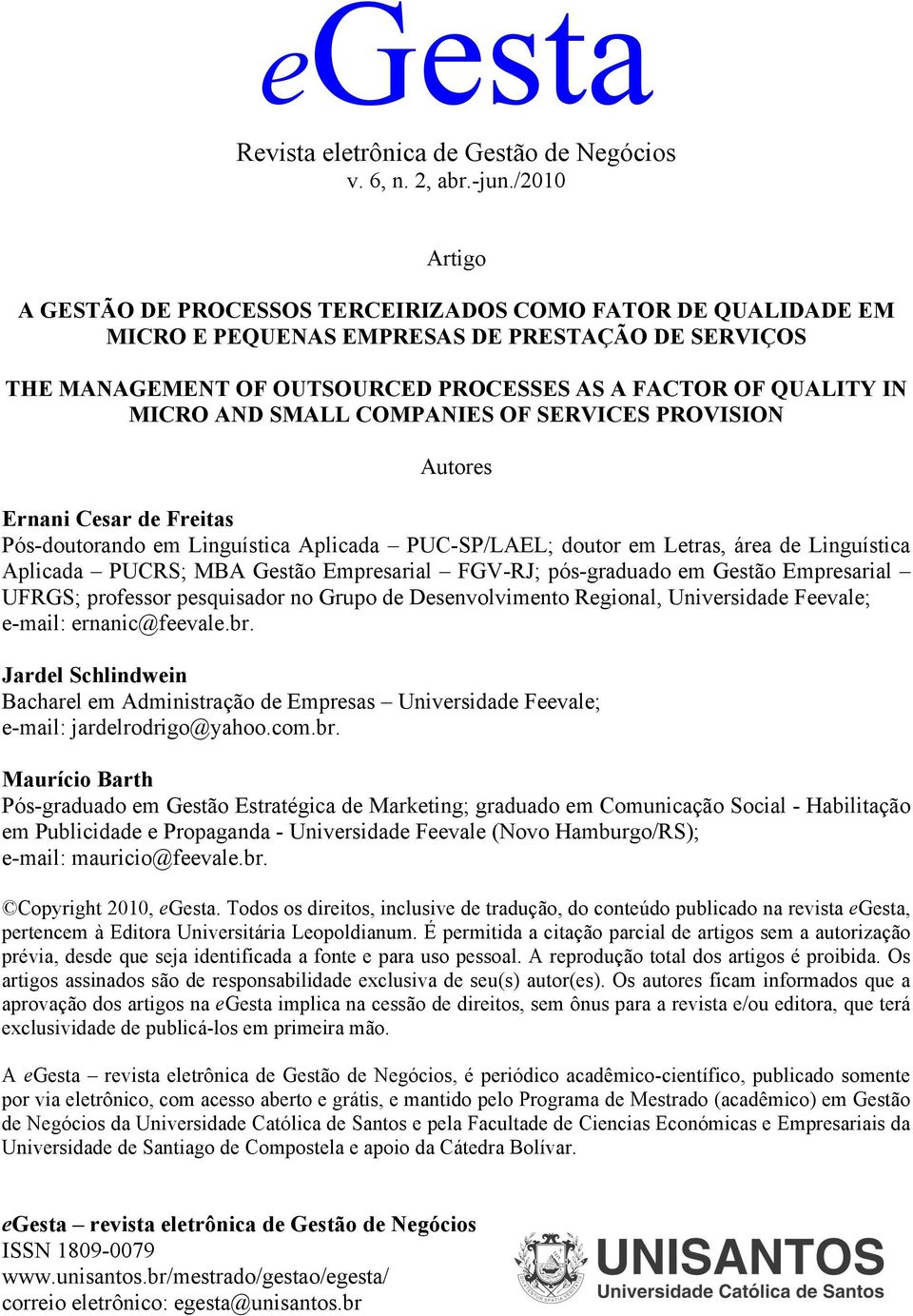 AND SMALL COMPANIES OF SERVICES PROVISION Autores Ernani Cesar de Freitas Pós-doutorando em Linguística Aplicada PUC-SP/LAEL; doutor em Letras, área de Linguística Aplicada PUCRS; MBA Gestão