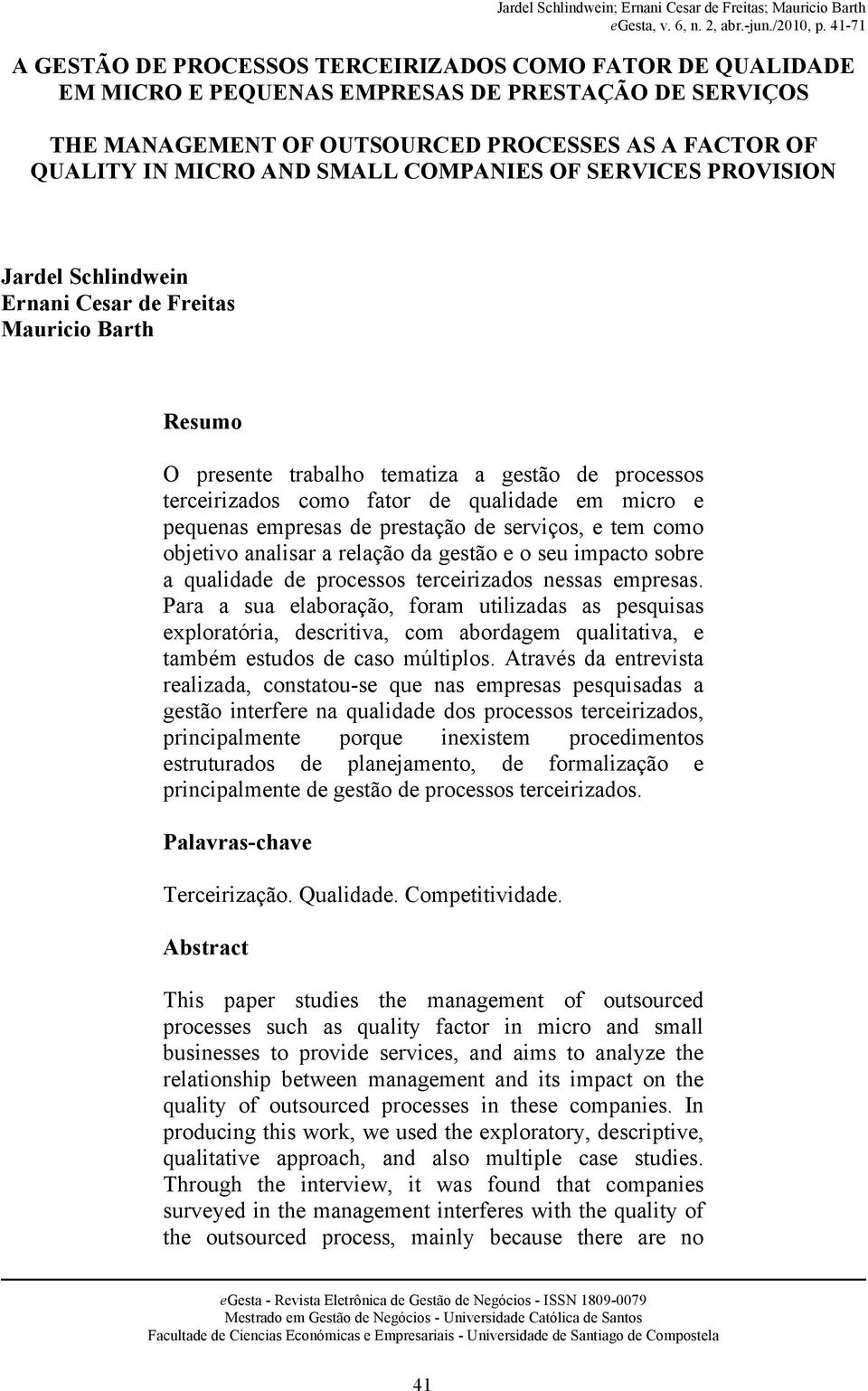 pequenas empresas de prestação de serviços, e tem como objetivo analisar a relação da gestão e o seu impacto sobre a qualidade de processos terceirizados nessas empresas.