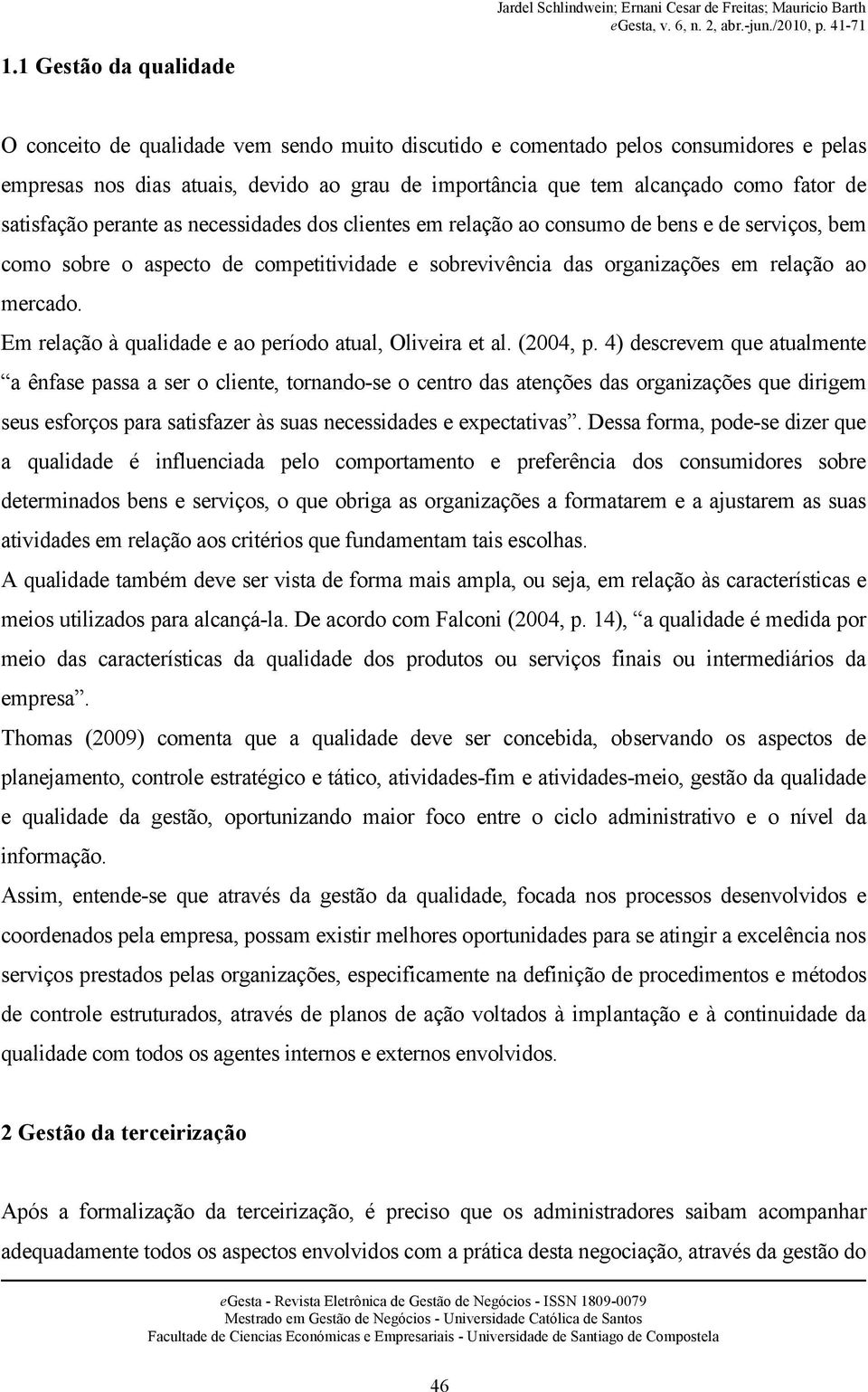 Em relação à qualidade e ao período atual, Oliveira et al. (2004, p.