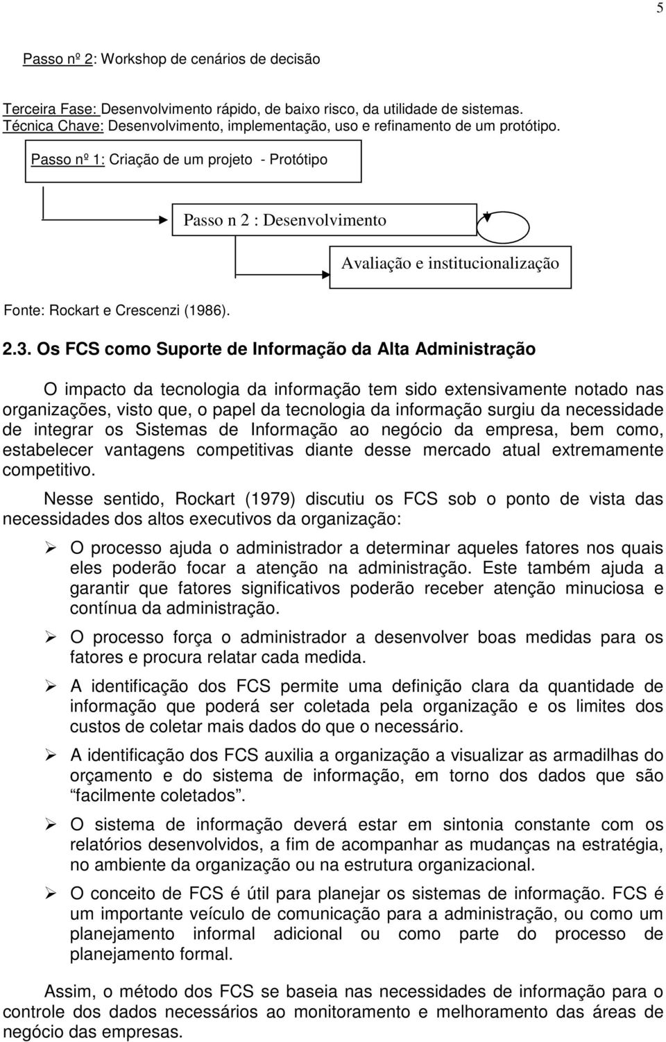 Passo nº 1: Criação de um projeto - Protótipo Passo n 2 : Desenvolvimento Avaliação e institucionalização Fonte: Rockart e Crescenzi (1986). 2.3.