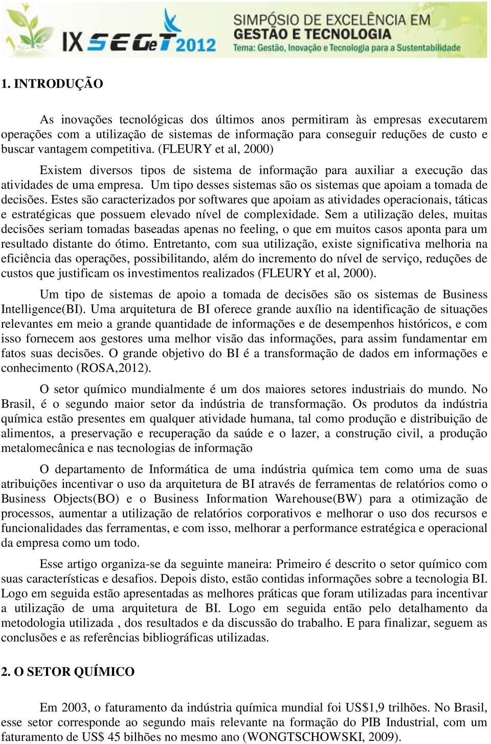 Um tipo desses sistemas são os sistemas que apoiam a tomada de decisões.