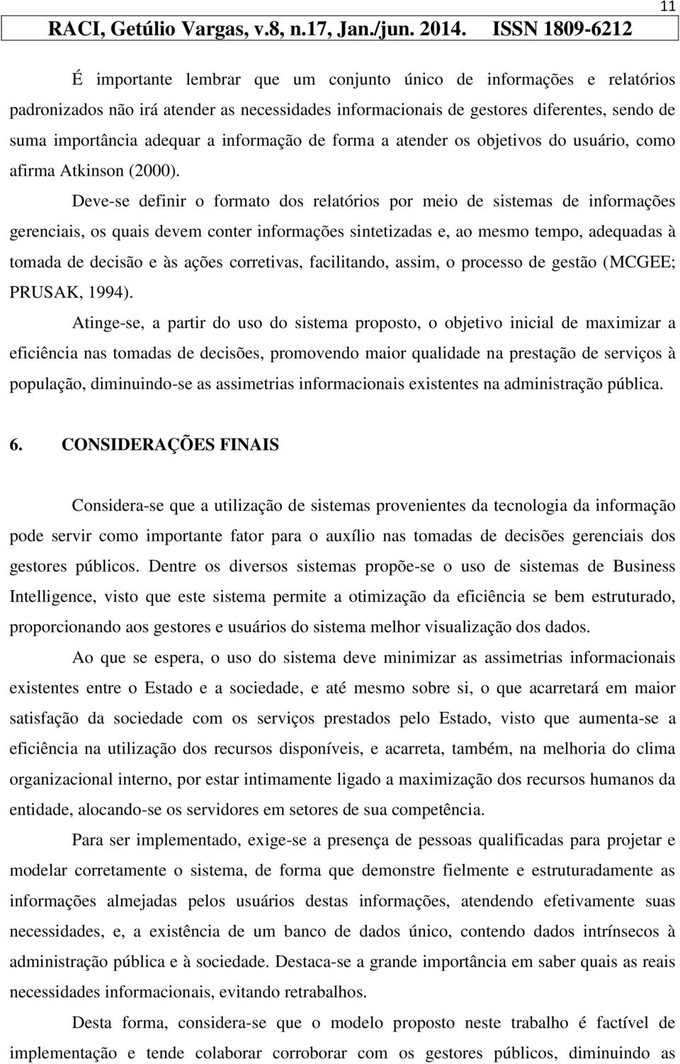 Deve-se definir o formato dos relatórios por meio de sistemas de informações gerenciais, os quais devem conter informações sintetizadas e, ao mesmo tempo, adequadas à tomada de decisão e às ações