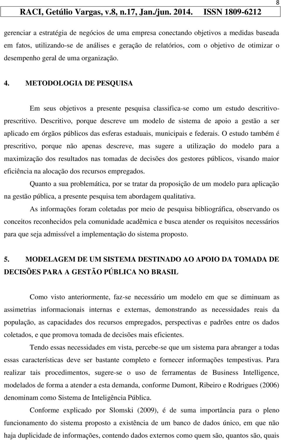 Descritivo, porque descreve um modelo de sistema de apoio a gestão a ser aplicado em órgãos públicos das esferas estaduais, municipais e federais.