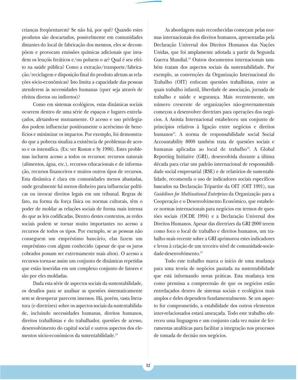 freáticos e/ou poluem o ar? Qual é seu efeito na saúde pública? Como a extração/transporte/fabricação/reciclagem e disposição final do produto afetam as relações sócio-econômicas?