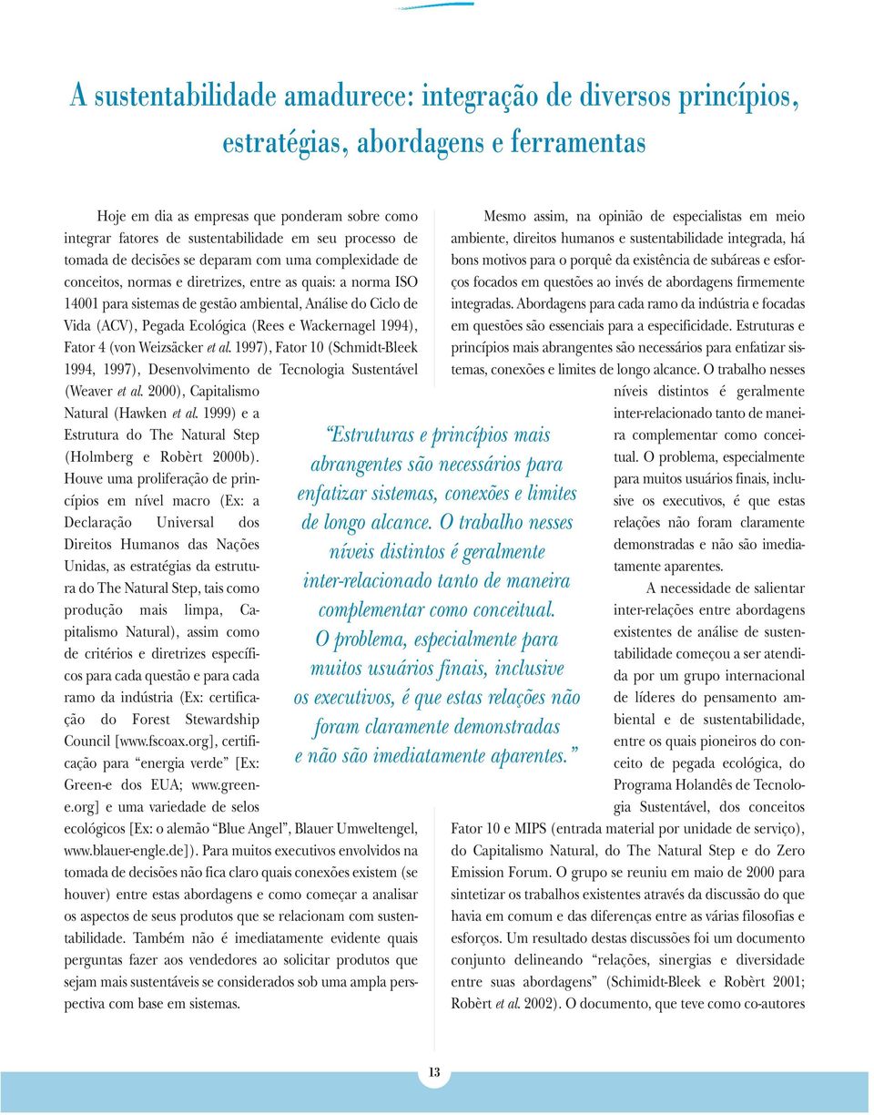 Pegada Ecológica (Rees e Wackernagel 1994), Fator 4 (von Weizsäcker et al. 1997), Fator 10 (Schmidt-Bleek 1994, 1997), Desenvolvimento de Tecnologia Sustentável (Weaver et al.