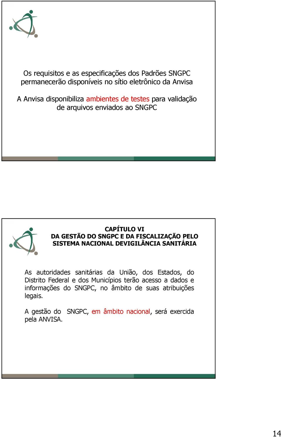 NACIONAL DEVIGILÂNCIA SANITÁRIA As autoridades sanitárias da União, dos Estados, do Distrito Federal e dos Municípios terão acesso