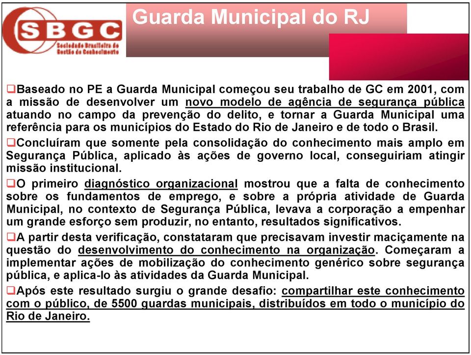 Concluíram que somente pela consolidação do conhecimento mais amplo em Segurança Pública, aplicado às ações de governo local, conseguiriam atingir missão institucional.