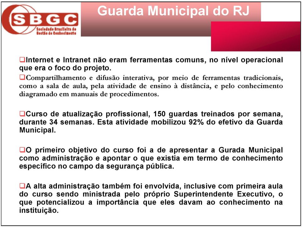 Curso de atualização profissional, 150 guardas treinados por semana, durante 34 semanas. Esta atividade mobilizou 92% do efetivo da Guarda Municipal.