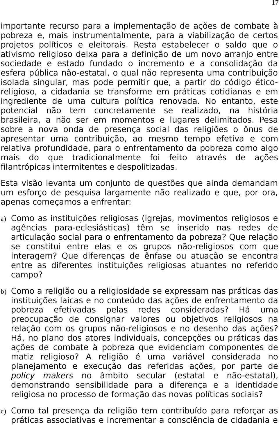 representa uma contribuição isolada singular, mas pode permitir que, a partir do código éticoreligioso, a cidadania se transforme em práticas cotidianas e em ingrediente de uma cultura política