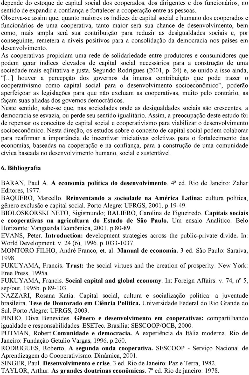 sua contribuição para reduzir as desigualdades sociais e, por conseguinte, remetera a níveis positivos para a consolidação da democracia nos países em desenvolvimento.