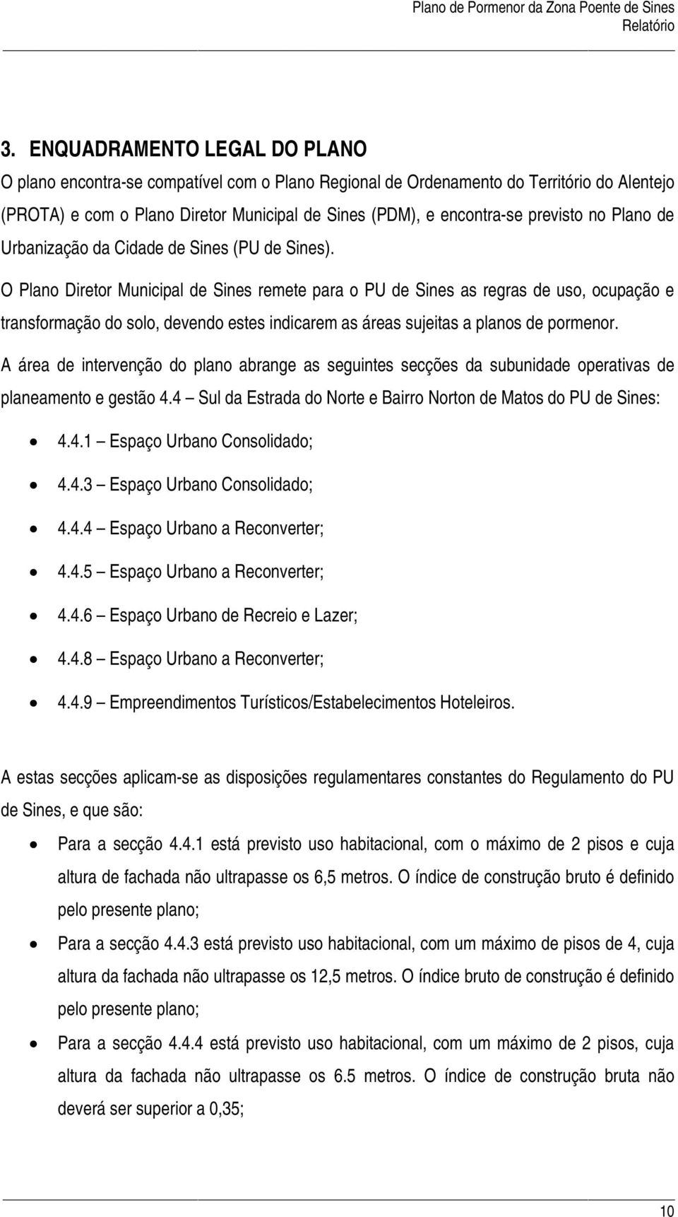 O Plano Diretor Municipal de Sines remete para o PU de Sines as regras de uso, ocupação e transformação do solo, devendo estes indicarem as áreas sujeitas a planos de pormenor.