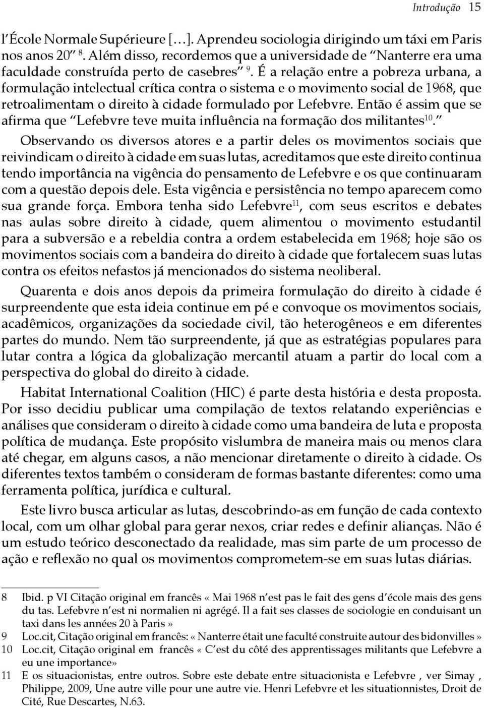 É a relação entre a pobreza urbana, a formulação intelectual crítica contra o sistema e o movimento social de 1968, que retroalimentam o direito à cidade formulado por Lefebvre.