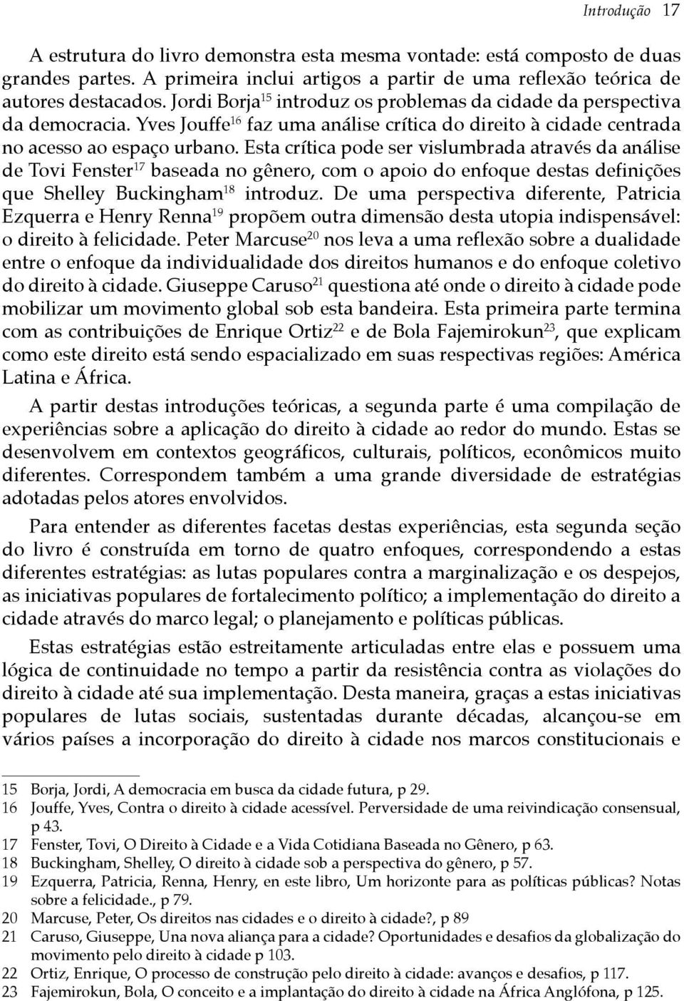 Esta crítica pode ser vislumbrada através da análise de Tovi Fenster 17 baseada no gênero, com o apoio do enfoque destas definições que Shelley Buckingham 18 introduz.