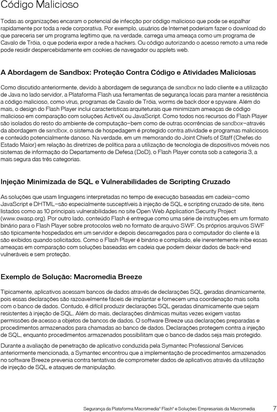 rede a hackers. Ou código autorizando o acesso remoto a uma rede pode residir despercebidamente em cookies de navegador ou applets web.